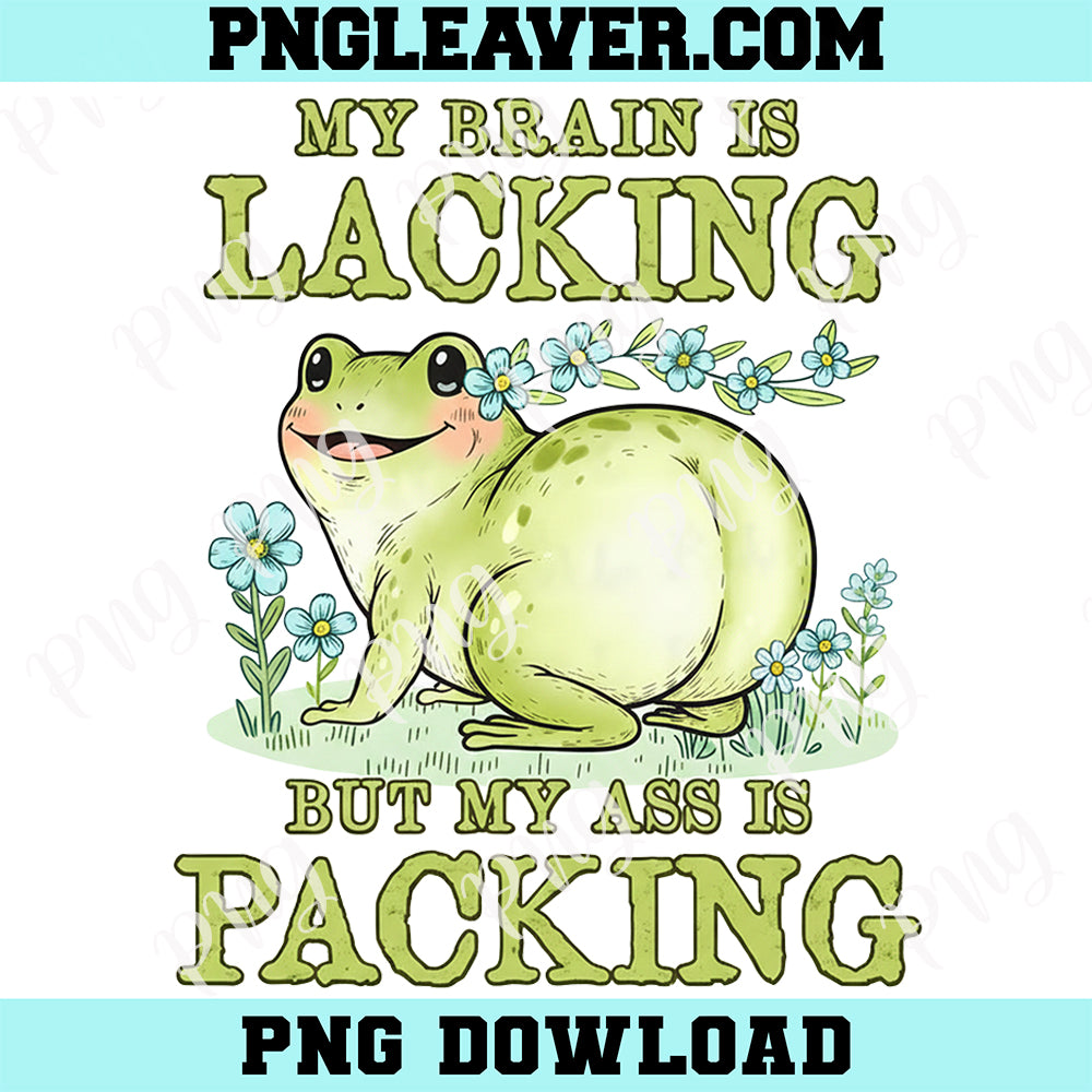 Funny Frog Big Butt Png, My Brain Is Lacking But My Ass Is Packing Png, Adult Humor Png, Raunchy Inappropriate Png