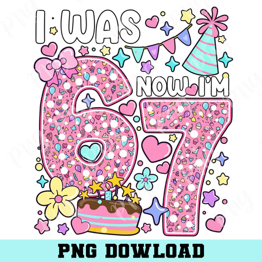 I Was 6 Now I'm 7 Birthday Girl PNG, Funny 6th B-day Gift for Girl PNG, Viral 67 Meme Birthday PNG