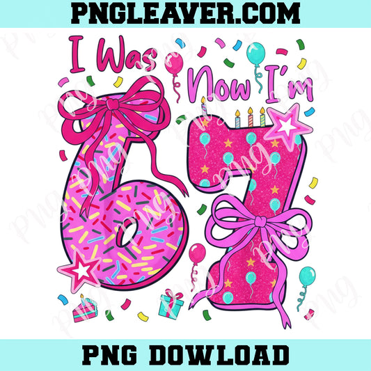 7th Birthday Png, Girl I was 6 Now I'm 7 Year Old Girl Birthday Png