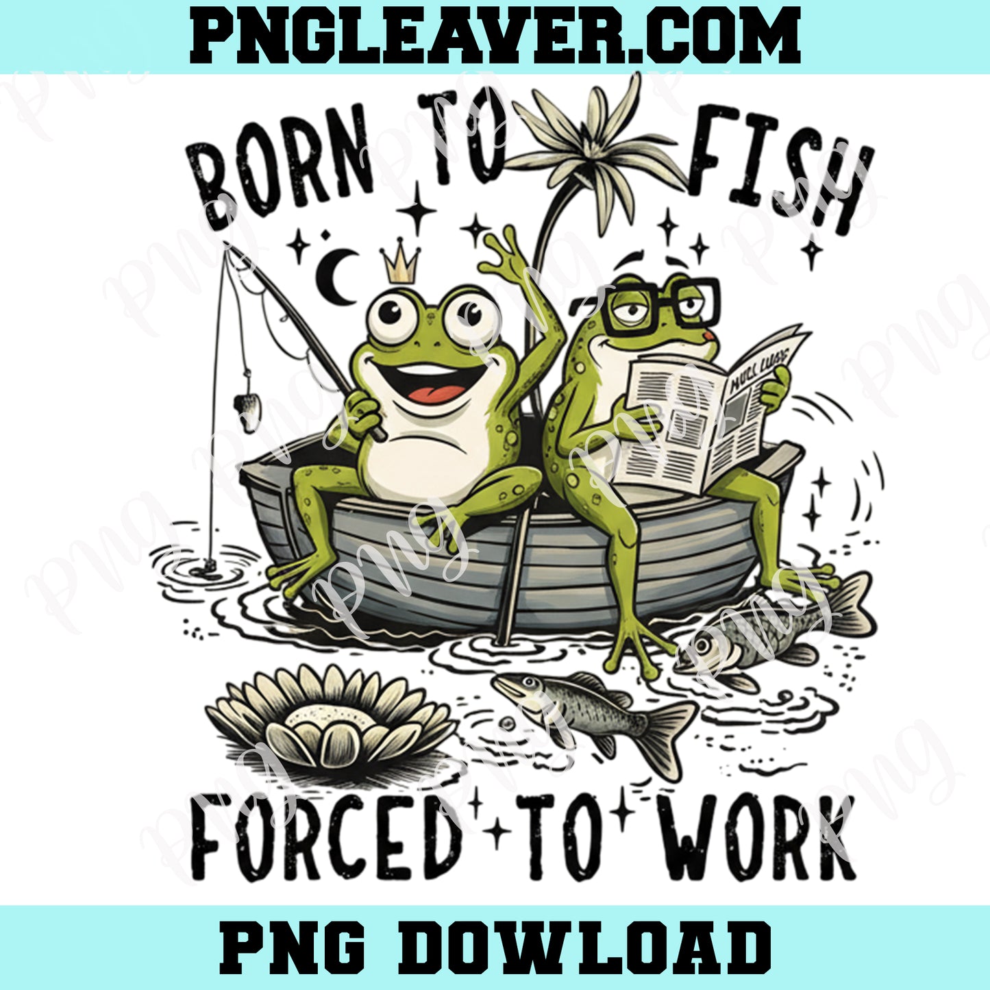 Frog Fishing Png, Born To Fish Forced To Work Funny Frogs PNG, Snarky Png, Funny Adult Humor Sarcasm Attitude Png