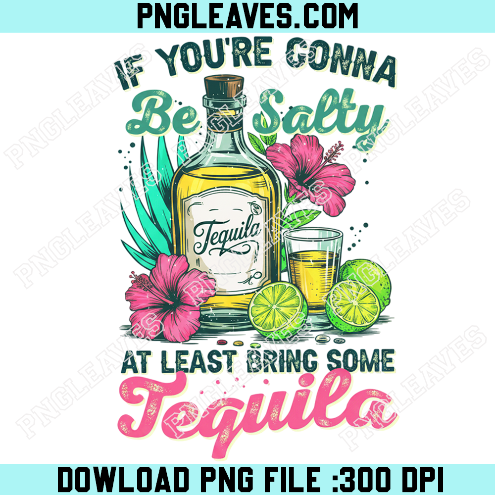 Funny Summer Tequil Png, If You're Gonna Be Salty At Least Bring The Tequila Png