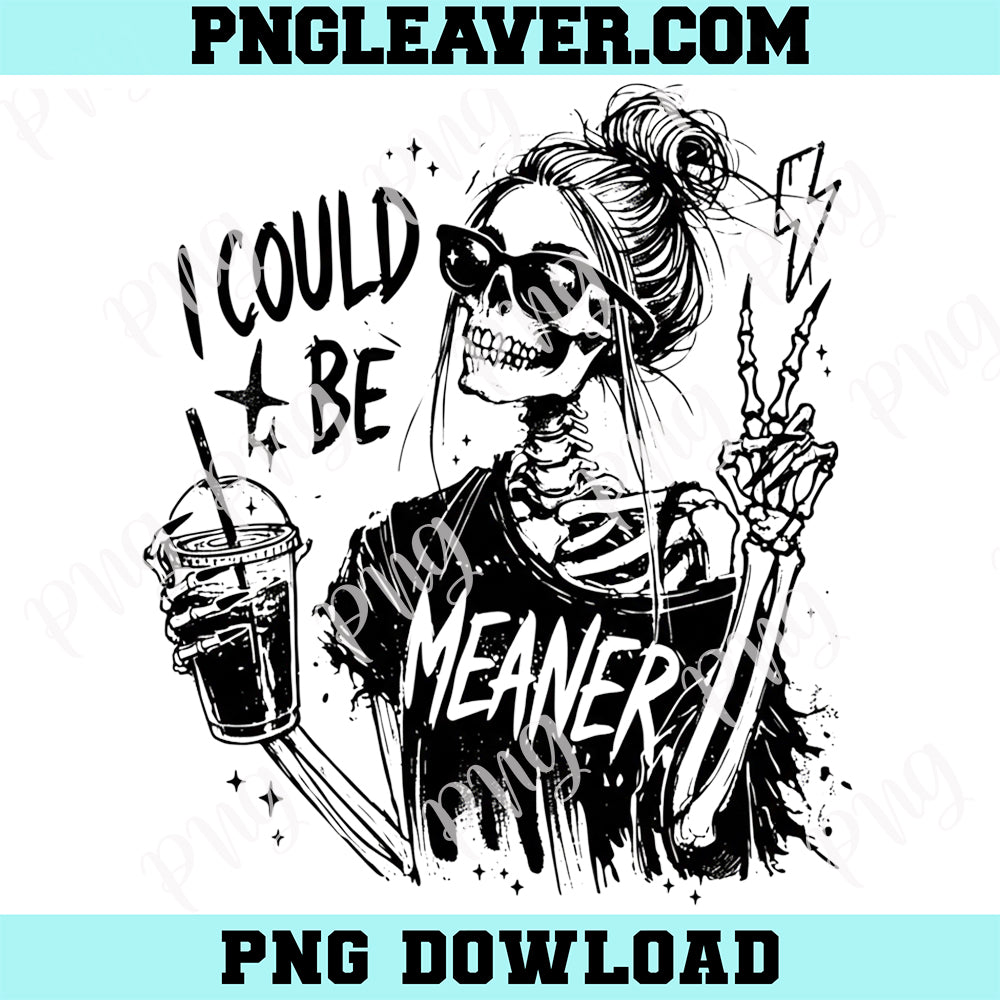 Snarky Sarcastic Skeleton Png, I Could Be Meaner Funny Skeleton PNG, Trendy Womens Funny PNG