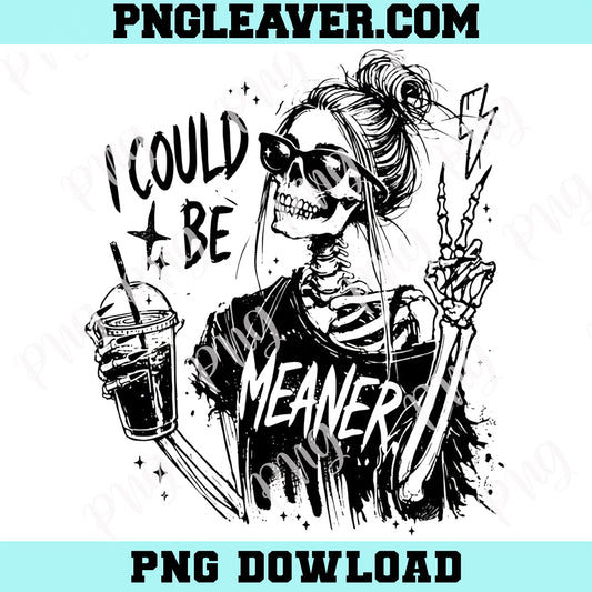 Snarky Sarcastic Skeleton Png, I Could Be Meaner Funny Skeleton PNG, Trendy Womens Funny PNG