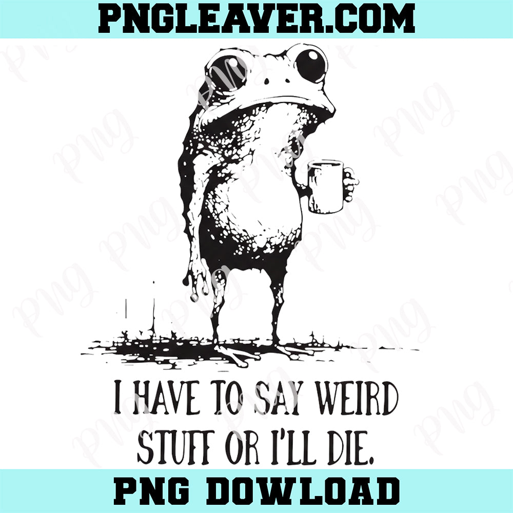 Funny Frog Drinking Coffee Png, I Have to Say Weird Stuff Or I'll Die Frog Drinking Coffee Png