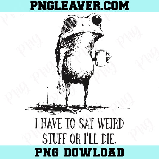 Funny Frog Drinking Coffee Png, I Have to Say Weird Stuff Or I'll Die Frog Drinking Coffee Png