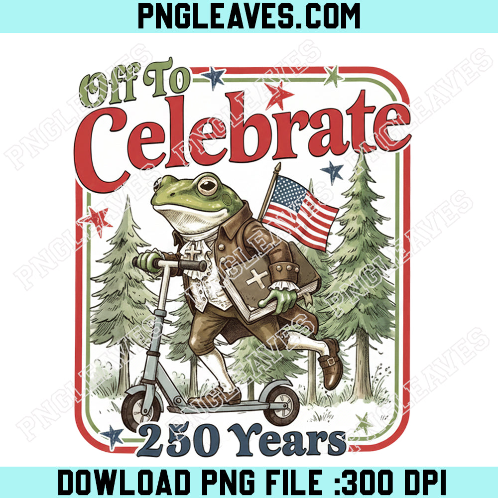 Fourth Of July Png, Off To Celebrate 250 Years Png, USA Independence 1776 2026 Png