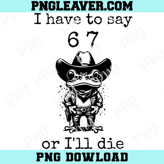Cowboy Frog Have to say 6-7 Png, Six Seven PNG SVG, 6 7 Funny Meme 67 Shirt Svg Png