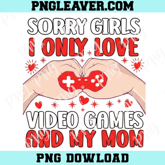 Sorry Girls I Only Love Video Games Funny Boys Valentines Png
