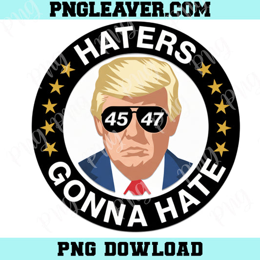 Trump 45 47 Haters Gonna Hate Png, Political Patriotic Designs, Trump 45 47 Png