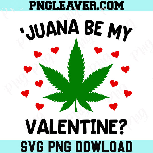 Marijuana Valentine Day Svg Png, Weed Juana Be my Valentine Svg